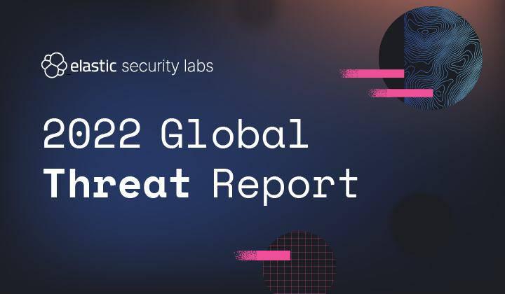 2022 Elastic Global Threat Report: Helping security leaders navigate today’s threat landscape